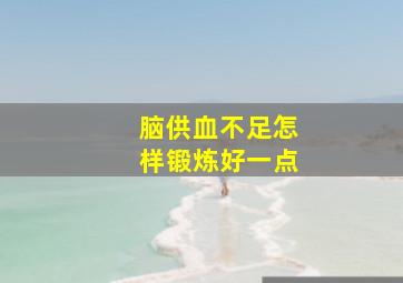 脑供血不足怎样锻炼好一点