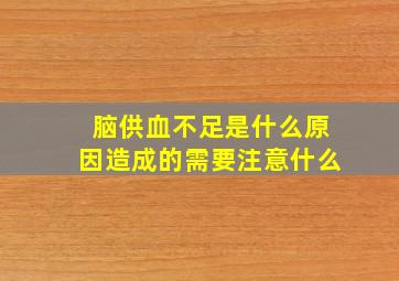 脑供血不足是什么原因造成的需要注意什么