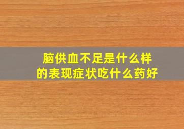 脑供血不足是什么样的表现症状吃什么药好