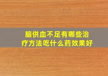 脑供血不足有哪些治疗方法吃什么药效果好