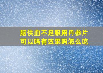 脑供血不足服用丹参片可以吗有效果吗怎么吃