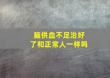 脑供血不足治好了和正常人一样吗