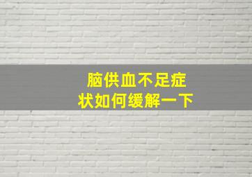 脑供血不足症状如何缓解一下