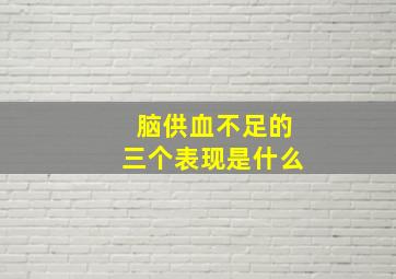 脑供血不足的三个表现是什么