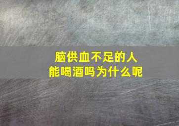 脑供血不足的人能喝酒吗为什么呢