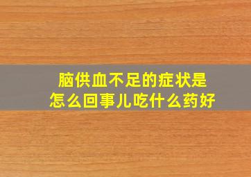 脑供血不足的症状是怎么回事儿吃什么药好