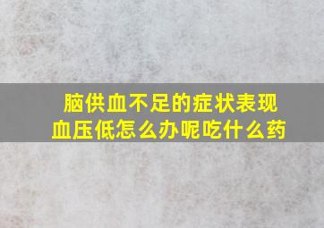 脑供血不足的症状表现血压低怎么办呢吃什么药