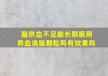 脑供血不足能长期服用养血清脑颗粒吗有效果吗