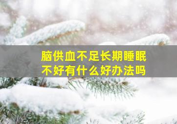 脑供血不足长期睡眠不好有什么好办法吗