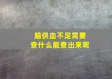 脑供血不足需要查什么能查出来呢