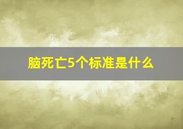 脑死亡5个标准是什么