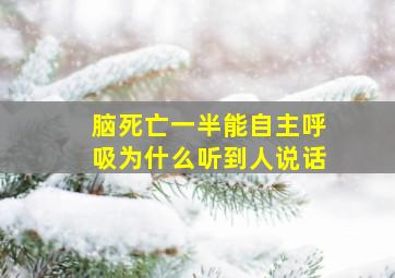 脑死亡一半能自主呼吸为什么听到人说话