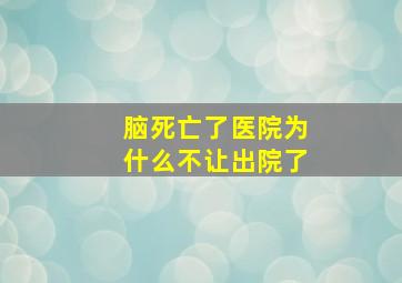 脑死亡了医院为什么不让出院了