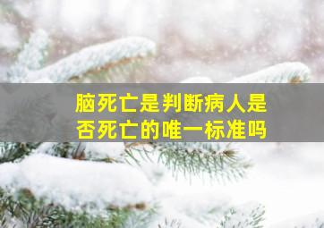 脑死亡是判断病人是否死亡的唯一标准吗