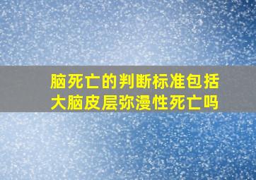 脑死亡的判断标准包括大脑皮层弥漫性死亡吗