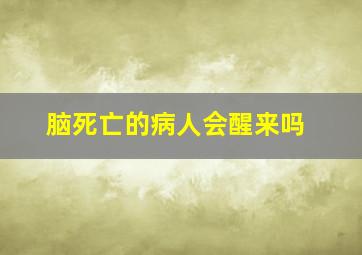 脑死亡的病人会醒来吗