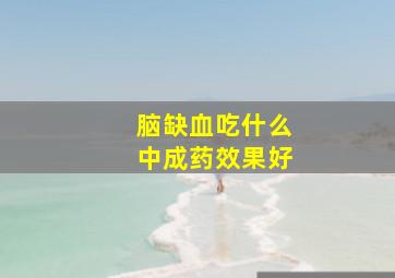 脑缺血吃什么中成药效果好