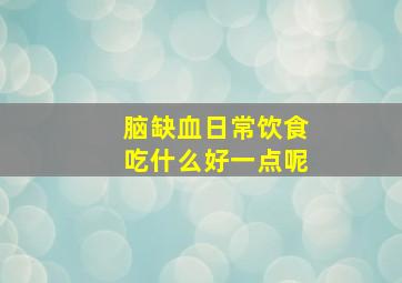 脑缺血日常饮食吃什么好一点呢