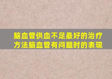 脑血管供血不足最好的治疗方法脑血管有问题时的表现