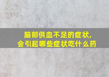 脑部供血不足的症状,会引起哪些症状吃什么药