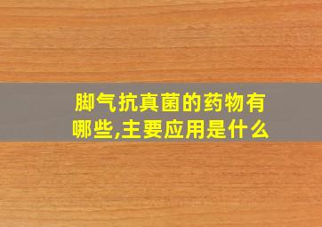 脚气抗真菌的药物有哪些,主要应用是什么