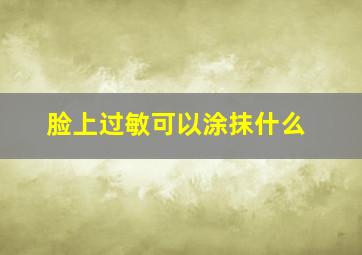 脸上过敏可以涂抹什么