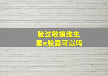 脸过敏擦维生素e胶囊可以吗