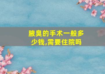 腋臭的手术一般多少钱,需要住院吗