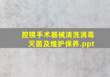 腔镜手术器械清洗消毒灭菌及维护保养.ppt