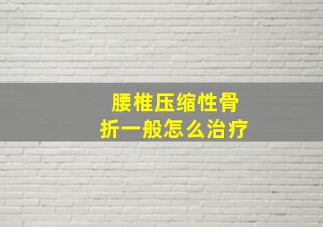 腰椎压缩性骨折一般怎么治疗