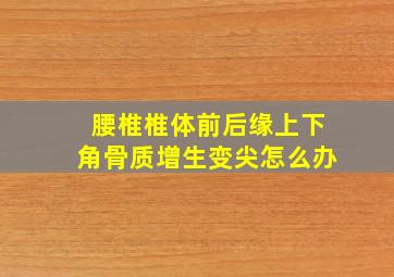 腰椎椎体前后缘上下角骨质增生变尖怎么办