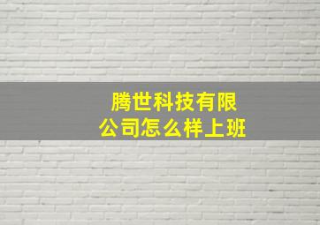 腾世科技有限公司怎么样上班