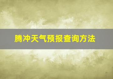 腾冲天气预报查询方法