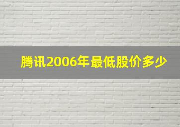 腾讯2006年最低股价多少