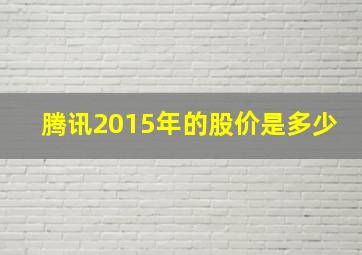 腾讯2015年的股价是多少