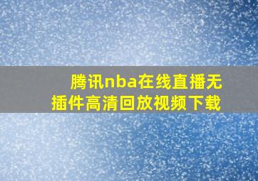 腾讯nba在线直播无插件高清回放视频下载