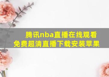 腾讯nba直播在线观看免费超清直播下载安装苹果