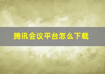 腾讯会议平台怎么下载