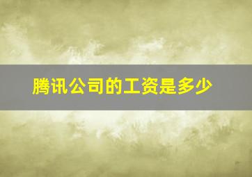 腾讯公司的工资是多少