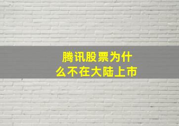 腾讯股票为什么不在大陆上市