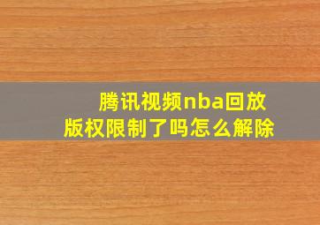 腾讯视频nba回放版权限制了吗怎么解除