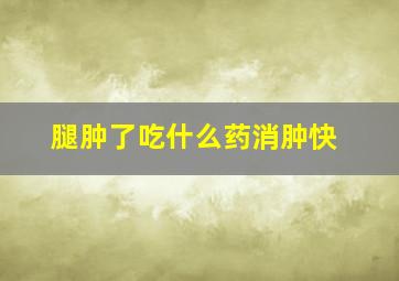 腿肿了吃什么药消肿快