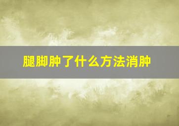 腿脚肿了什么方法消肿