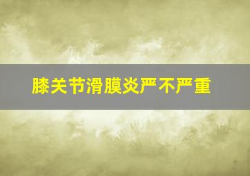 膝关节滑膜炎严不严重