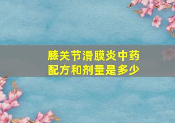 膝关节滑膜炎中药配方和剂量是多少