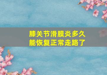 膝关节滑膜炎多久能恢复正常走路了