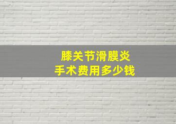 膝关节滑膜炎手术费用多少钱