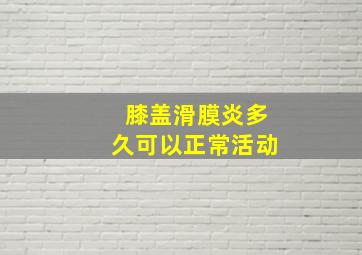 膝盖滑膜炎多久可以正常活动