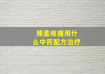 膝盖疼痛用什么中药配方治疗