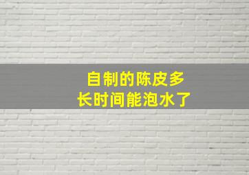 自制的陈皮多长时间能泡水了